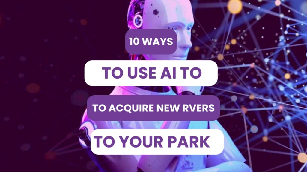 10 Ways to Use AI to Acquire New RVers to Your Park